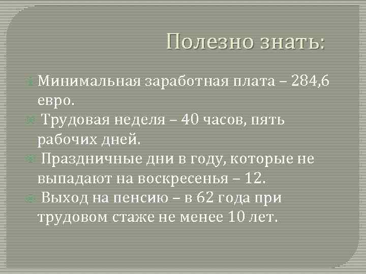 Полезно знать: Минимальная заработная плата – 284, 6 евро. Трудовая неделя – 40 часов,