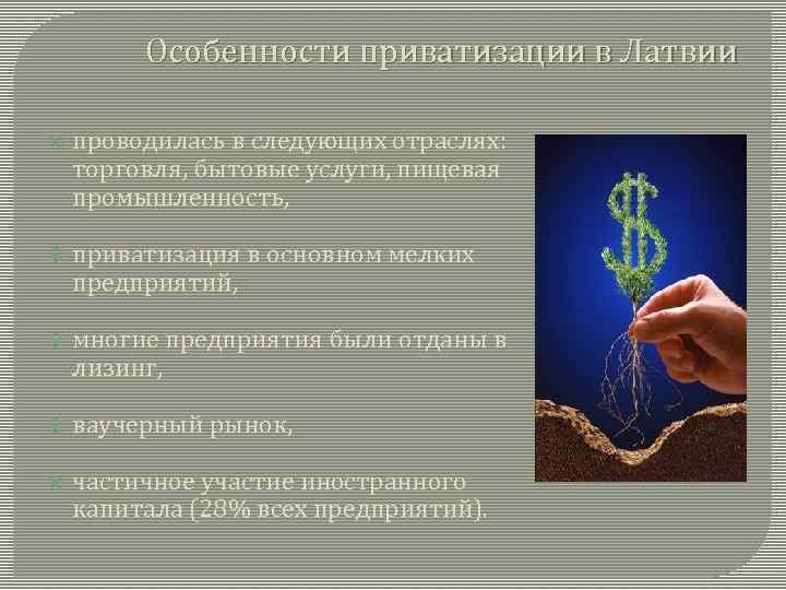 Особенности приватизации в Латвии проводилась в следующих отраслях: торговля, бытовые услуги, пищевая промышленность, приватизация