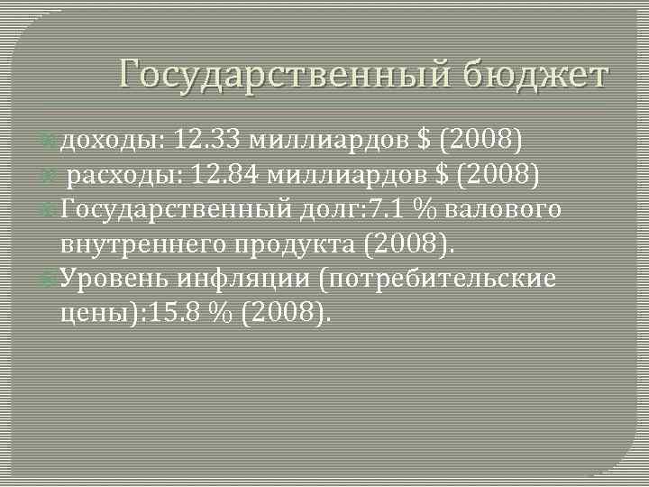 Государственный бюджет доходы: 12. 33 миллиардов $ (2008) расходы: 12. 84 миллиардов $ (2008)