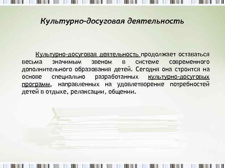 Культурно-досуговая деятельность продолжает оставаться весьма значимым звеном в системе современного дополнительного образования детей. Сегодня