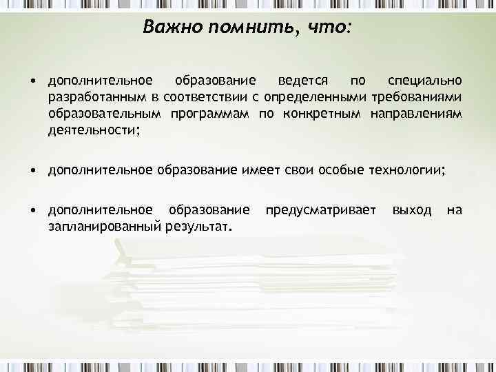 Важно помнить, что: • дополнительное образование ведется по специально разработанным в соответствии с определенными