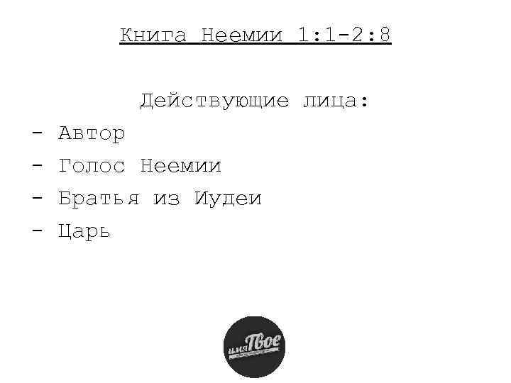 Книга Неемии 1: 1 -2: 8 Действующие лица: - Автор - Голос Неемии -