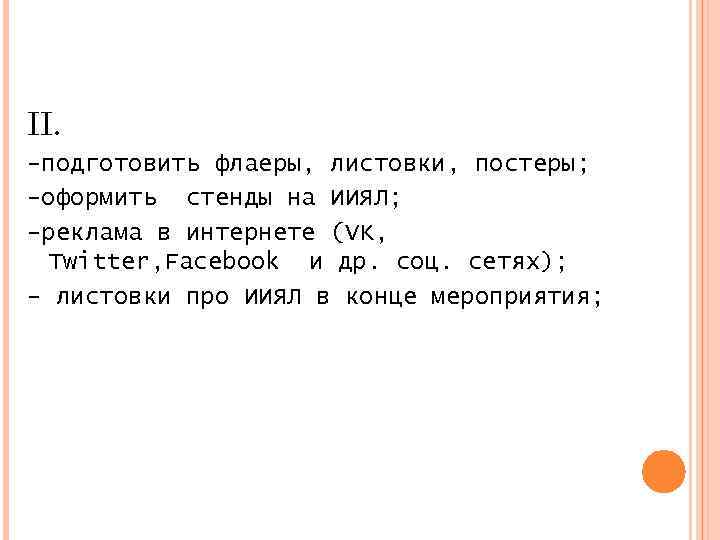 II. -подготовить флаеры, листовки, постеры; -оформить стенды на ИИЯЛ; -реклама в интернете (VK, Twitter,