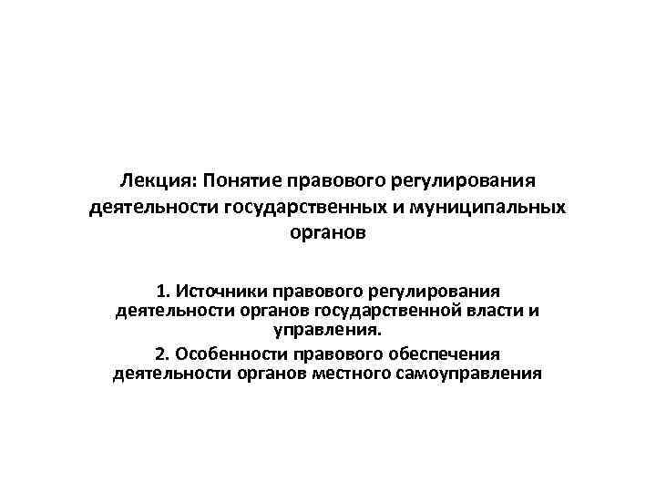 Лекция: Понятие правового регулирования деятельности государственных и муниципальных органов 1. Источники правового регулирования деятельности