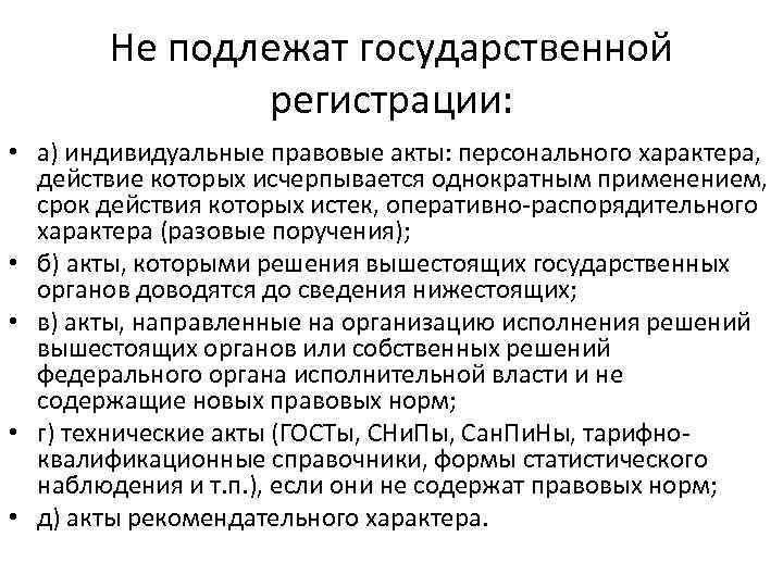 Не подлежат государственной регистрации: • а) индивидуальные правовые акты: персонального характера, действие которых исчерпывается