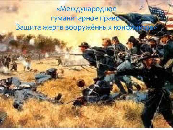  «Международное гуманитарное право. Защита жертв вооружённых конфликтов» . 