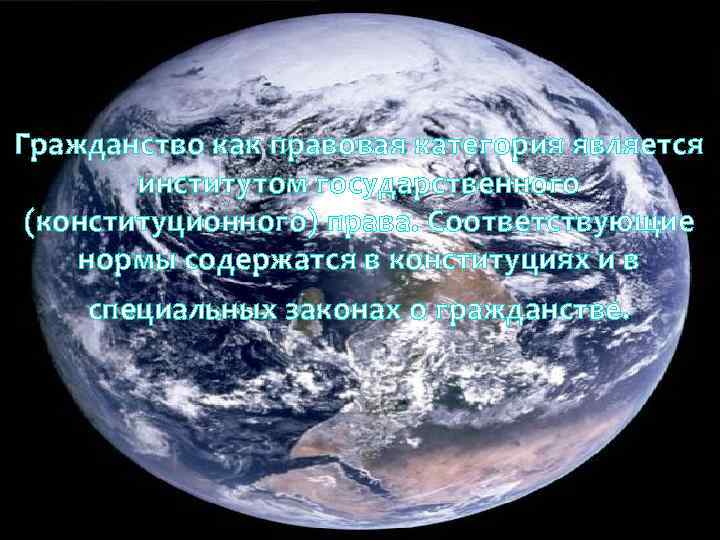 Гражданство как правовая категория является институтом государственного (конституционного) права. Соответствующие нормы содержатся в конституциях