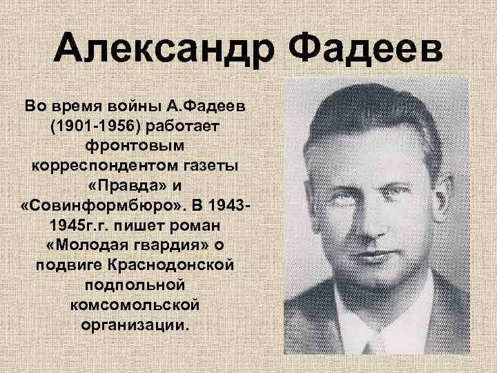 Александр Фадеев Во время войны А. Фадеев (1901 -1956) работает фронтовым корреспондентом газеты «Правда»