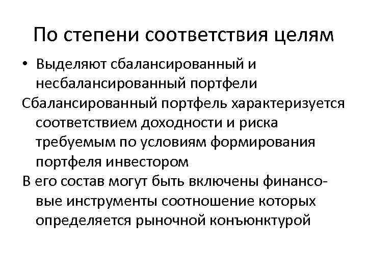 По степени соответствия целям • Выделяют сбалансированный и несбалансированный портфели Сбалансированный портфель характеризуется соответствием