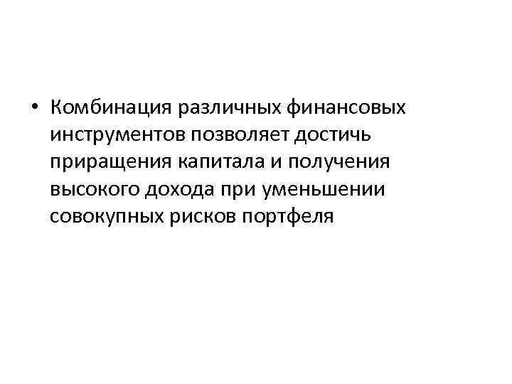  • Комбинация различных финансовых инструментов позволяет достичь приращения капитала и получения высокого дохода