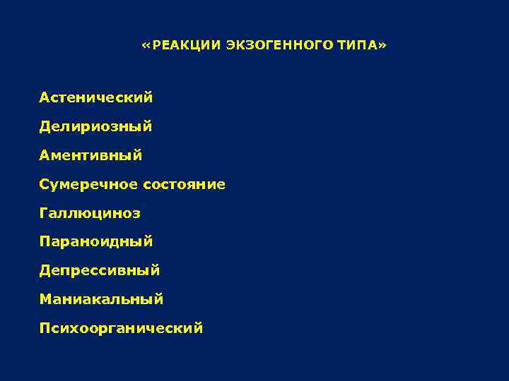  «РЕАКЦИИ ЭКЗОГЕННОГО ТИПА» Астенический Делириозный Аментивный Сумеречное состояние Галлюциноз Параноидный Депрессивный Маниакальный Психоорганический