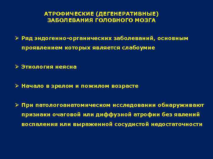 АТРОФИЧЕСКИЕ (ДЕГЕНЕРАТИВНЫЕ) ЗАБОЛЕВАНИЯ ГОЛОВНОГО МОЗГА Ø Ряд эндогенно-органических заболеваний, основным проявлением которых является слабоумие