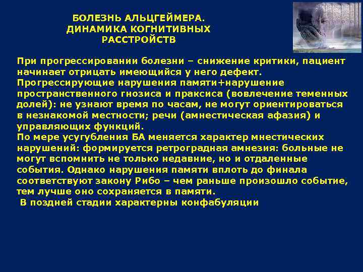 БОЛЕЗНЬ АЛЬЦГЕЙМЕРА. ДИНАМИКА КОГНИТИВНЫХ РАССТРОЙСТВ При прогрессировании болезни – снижение критики, пациент начинает отрицать