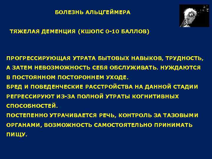 БОЛЕЗНЬ АЛЬЦГЕЙМЕРА ТЯЖЕЛАЯ ДЕМЕНЦИЯ (КШОПС 0 -10 БАЛЛОВ) ПРОГРЕССИРУЮЩАЯ УТРАТА БЫТОВЫХ НАВЫКОВ, ТРУДНОСТЬ, А