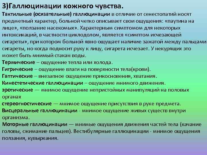 3)Галлюцинации кожного чувства. Тактильные (осязательные) галлюцинации в отличие от сенестопатий носят предметный характер, больной