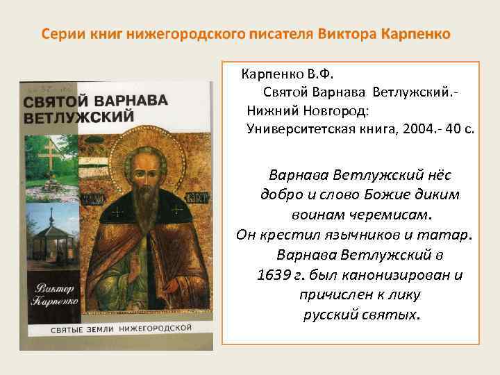 Карпенко В. Ф. Святой Варнава Ветлужский. Нижний Новгород: Университетская книга, 2004. - 40 с.
