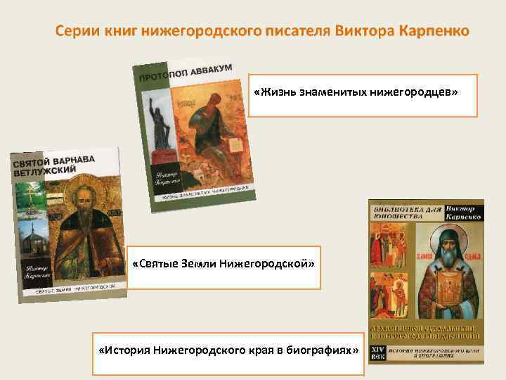  «Жизнь знаменитых нижегородцев» «Святые Земли Нижегородской» «История Нижегородского края в биографиях» 