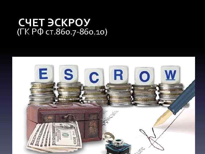 СЧЕТ ЭСКРОУ (ГК РФ ст. 860. 7 -860. 10) 