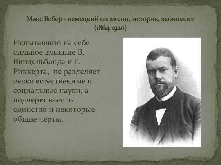 Макс Вебер - немецкий социолог, историк, экономист (1864 -1920) Испытавший на себе сильное влияние