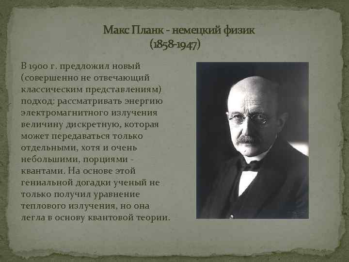 Макс Планк - немецкий физик (1858 -1947) В 1900 г. предложил новый (совершенно не