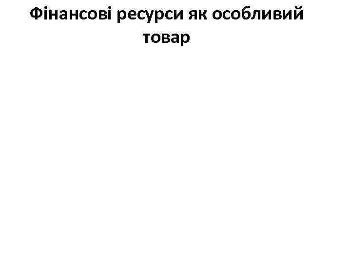 Фінансові ресурси як особливий товар 