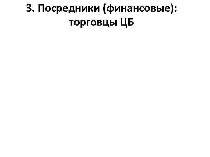 3. Посредники (финансовые): торговцы ЦБ 