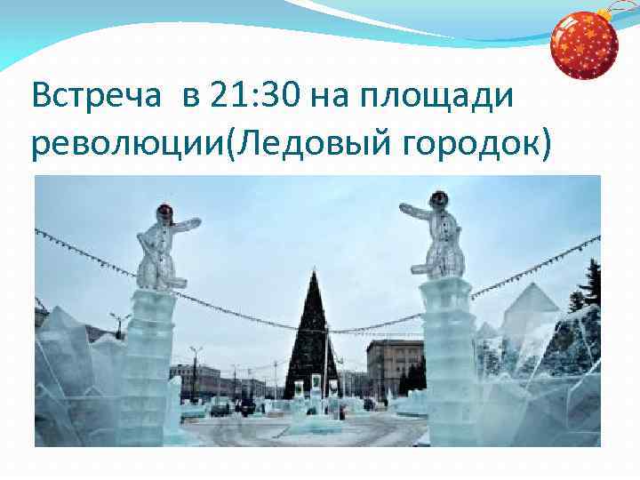 Встреча в 21: 30 на площади революции(Ледовый городок) 