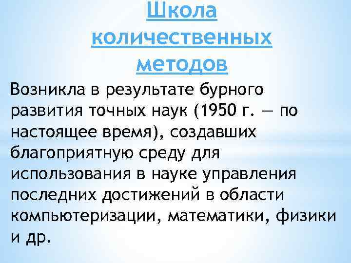 Школа количественных методов Возникла в результате бурного развития точных наук (1950 г. — по