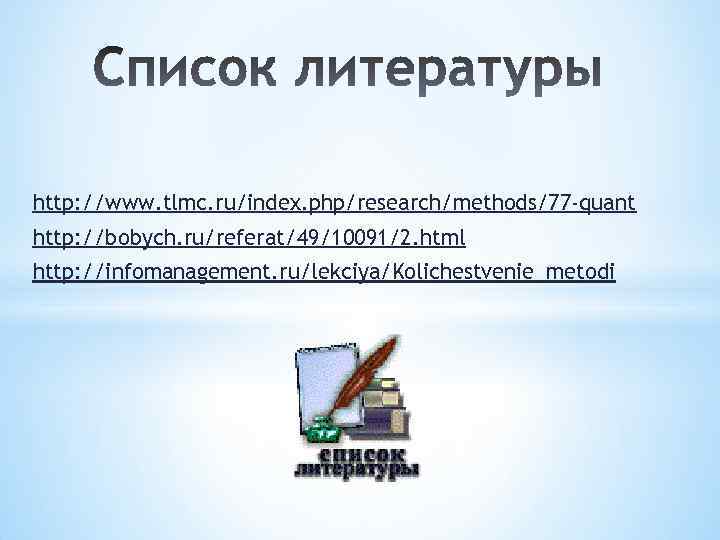 http: //www. tlmc. ru/index. php/research/methods/77 -quant http: //bobych. ru/referat/49/10091/2. html http: //infomanagement. ru/lekciya/Kolichestvenie_metodi 