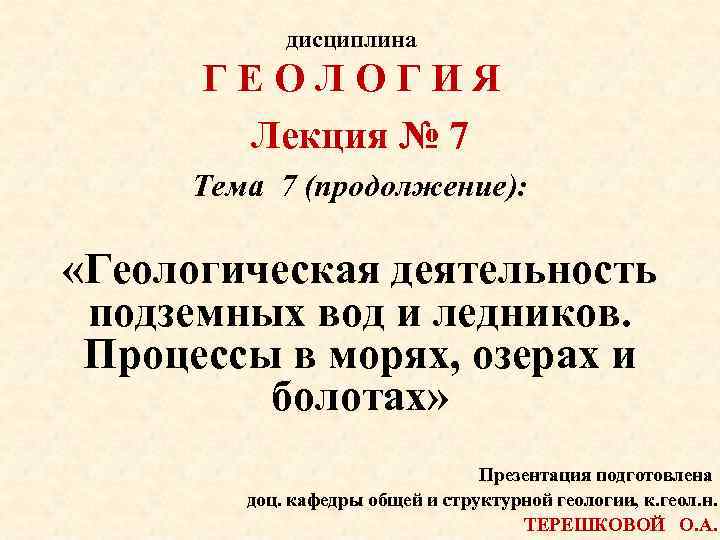 дисциплина ГЕОЛОГИЯ Лекция № 7 Тема 7 (продолжение): «Геологическая деятельность подземных вод и ледников.