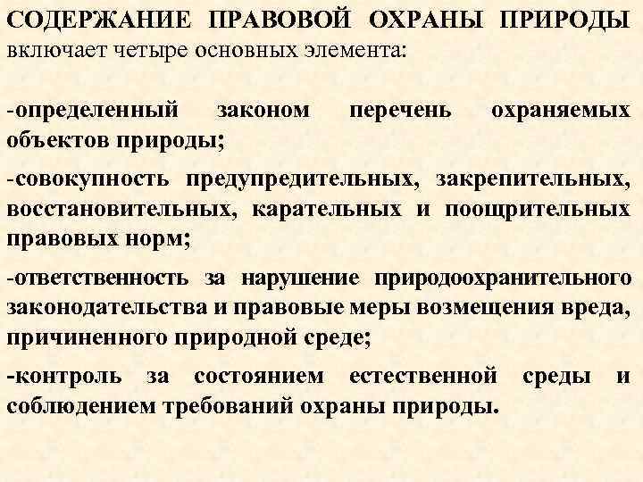 СОДЕРЖАНИЕ ПРАВОВОЙ ОХРАНЫ ПРИРОДЫ включает четыре основных элемента: -определенный законом объектов природы; перечень охраняемых