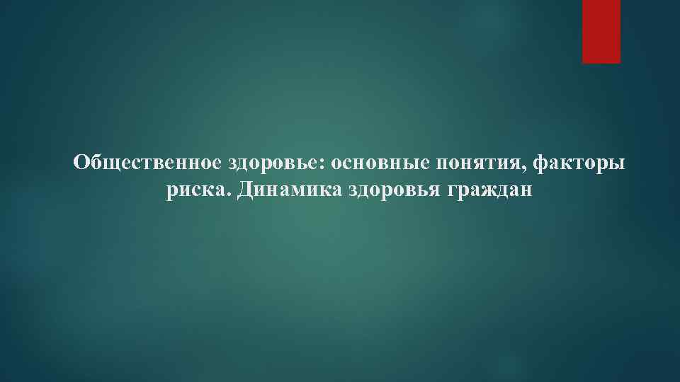 Общественное здоровье: основные понятия, факторы риска. Динамика здоровья граждан 