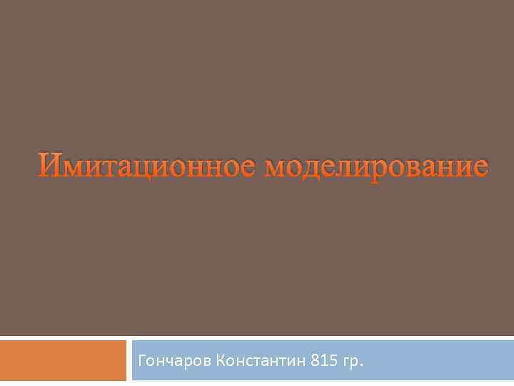 Имитационное моделирование Гончаров Константин 815 гр. 