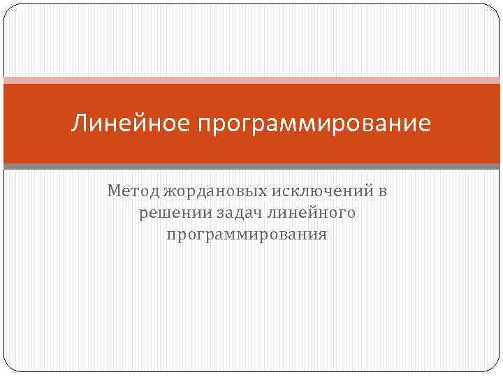 Линейное программирование Метод жордановых исключений в решении задач линейного программирования 