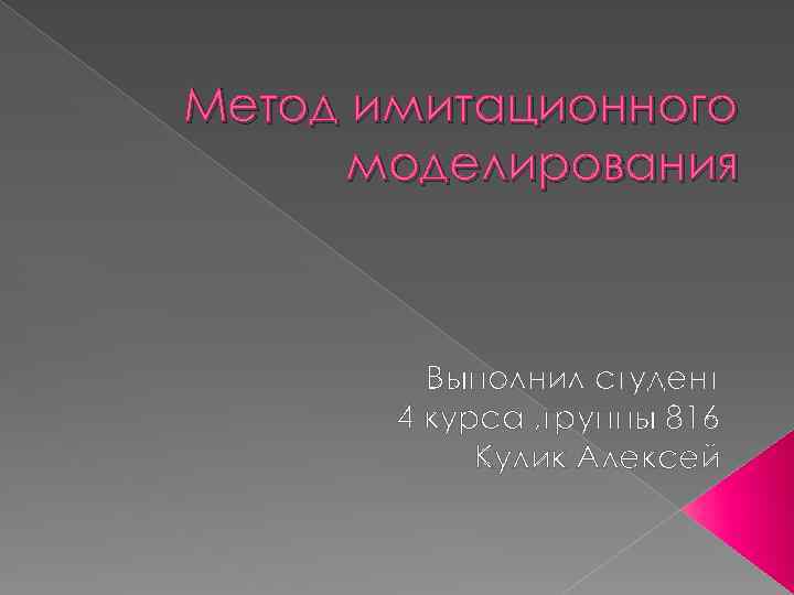 Метод имитационного моделирования Выполнил студент 4 курса , группы 816 Кулик Алексей 