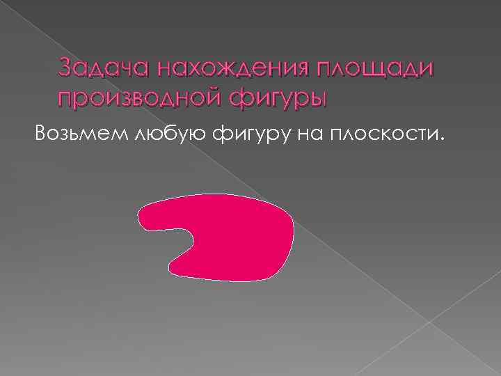 Задача нахождения площади производной фигуры Возьмем любую фигуру на плоскости. 