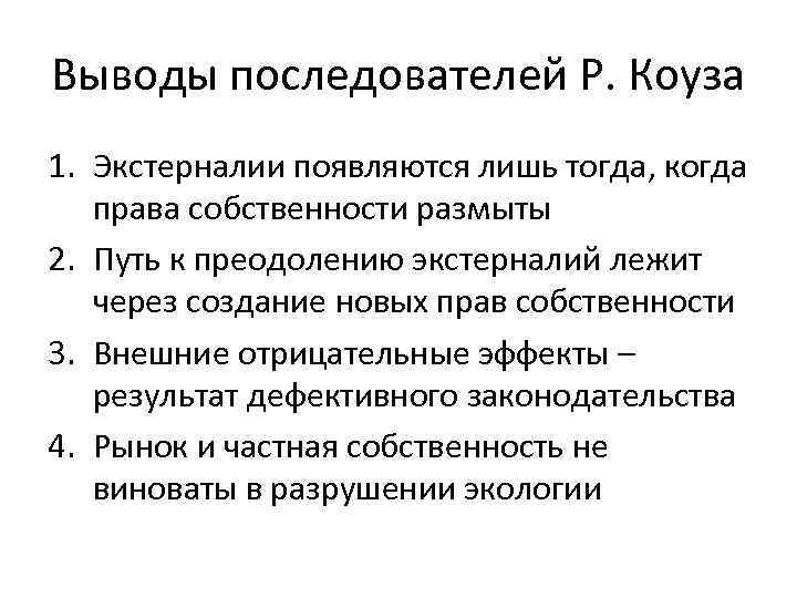 Выводы последователей Р. Коуза 1. Экстерналии появляются лишь тогда, когда права собственности размыты 2.