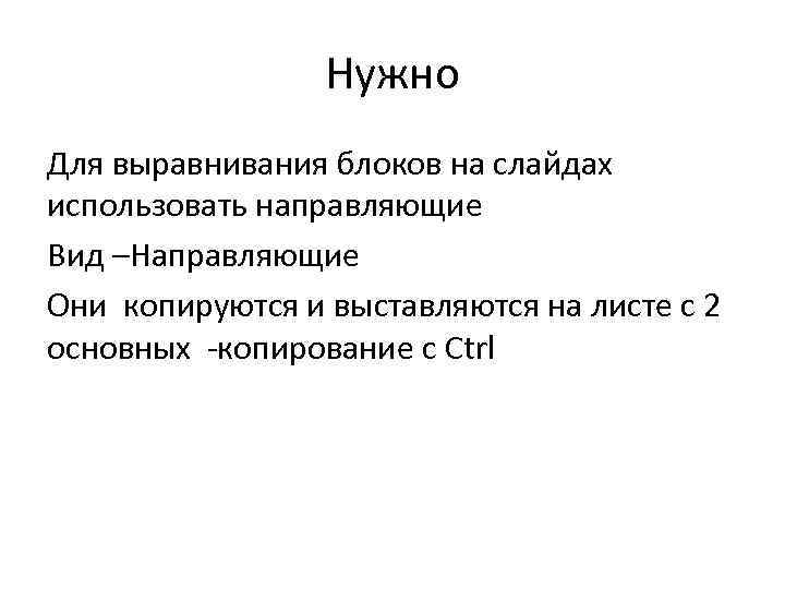 Нужно Для выравнивания блоков на слайдах использовать направляющие Вид –Направляющие Они копируются и выставляются
