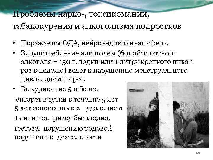 Проблемы нарко-, токсикомании, табакокурения и алкоголизма подростков • Поражается ОДА, нейроэндокринная сфера. • Злоупотребление