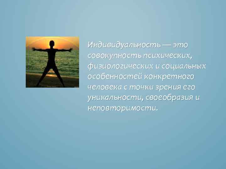 Индивидуальность — это совокупность психических, физиологических и социальных особенностей конкретного человека с точки зрения