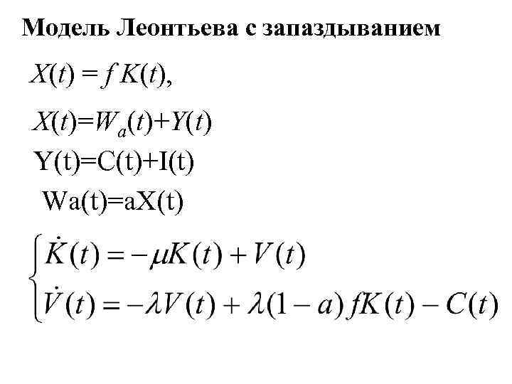 Модель Леонтьева с запаздыванием X(t) = f K(t), X(t)=Wa(t)+Y(t)=C(t)+I(t) Wa(t)=a. X(t) 