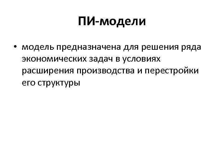 ПИ-модели • модель предназначена для решения ряда экономических задач в условиях расширения производства и