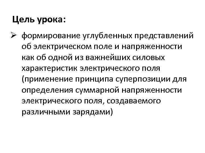 Цель урока: Ø формирование углубленных представлений об электрическом поле и напряженности как об одной