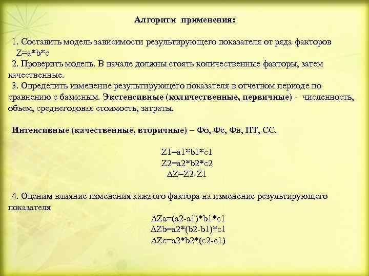 Алгоритм применения: 1. Составить модель зависимости результирующего показателя от ряда факторов Z=a*b*c 2. Проверить