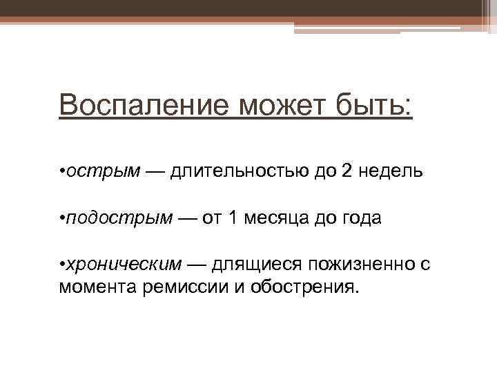 Воспаление может быть: • острым — длительностью до 2 недель • подострым — от