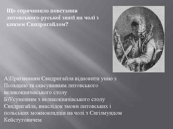 Що спричинило повстання литовського-руської знаті на чолі з князем Свидригайлом? А)Прагненням Свидригайла відновити унію