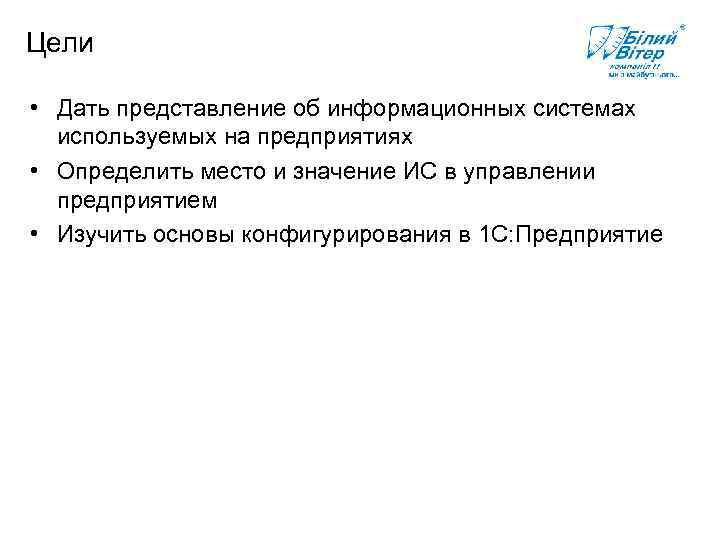 Цели • Дать представление об информационных системах используемых на предприятиях • Определить место и