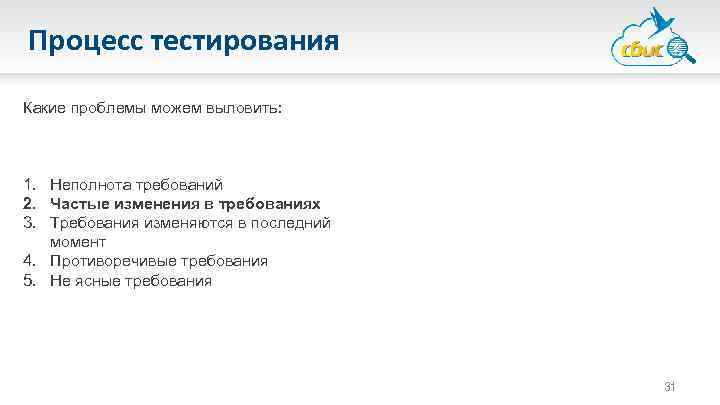 Процесс тестирования Какие проблемы можем выловить: 1. Неполнота требований 2. Частые изменения в требованиях