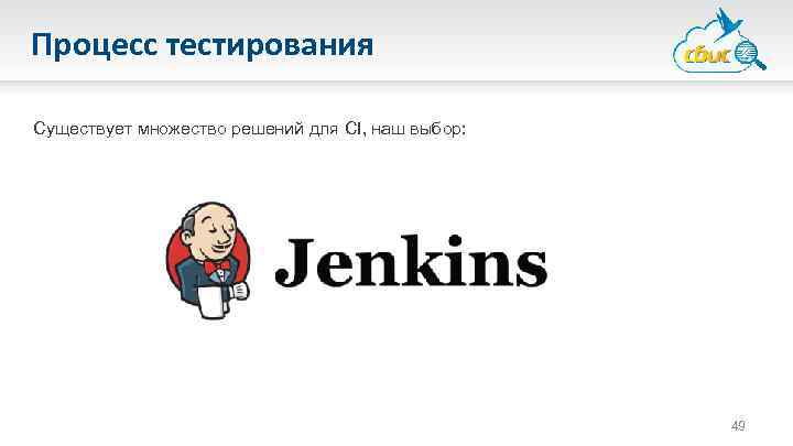 Процесс тестирования Существует множество решений для CI, наш выбор: 49 