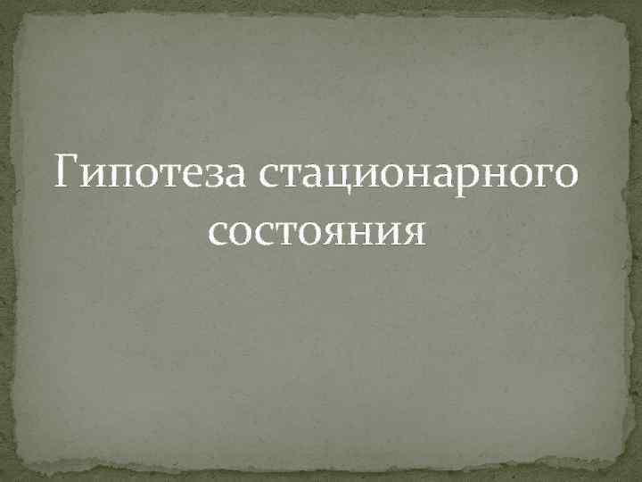 Гипотеза стационарного состояния 